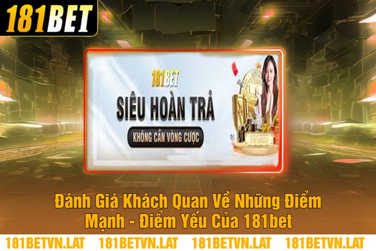 Đánh Giá Khách Quan Về Những Điểm Mạnh - Điểm Yếu Của 181bet