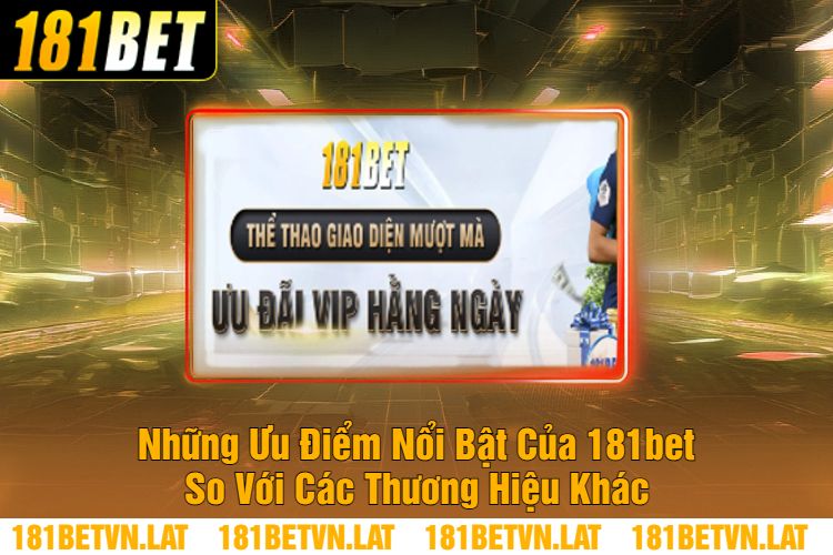 Những Ưu Điểm Nổi Bật Của 181bet So Với Các Thương Hiệu Khác